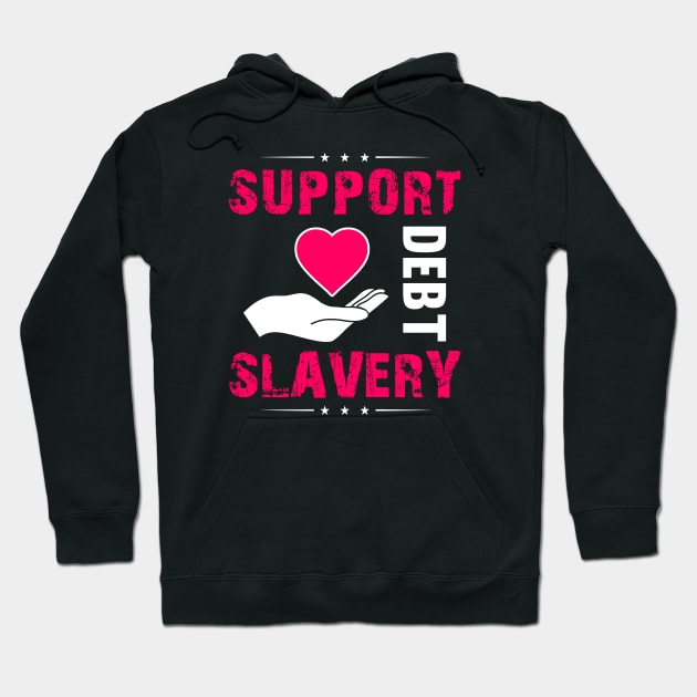 Support Debt Slavery - College Student Gift Hoodie by ThePowerElite